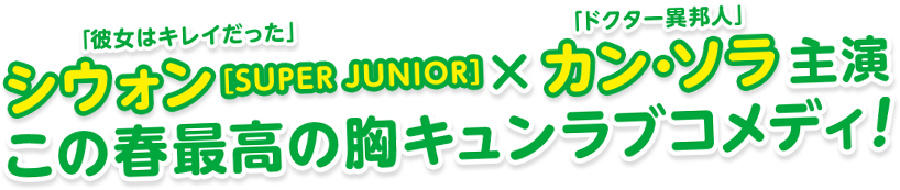 「彼女はキレイだった」「ドクター異邦人」シウォン[
			SUPER JUNIOR] ×カン・ソラ主演この春最高の胸キュンラブコメディ！